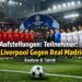 Aufstellungen: Teilnehmer: FC Liverpool Gegen Real Madrid
